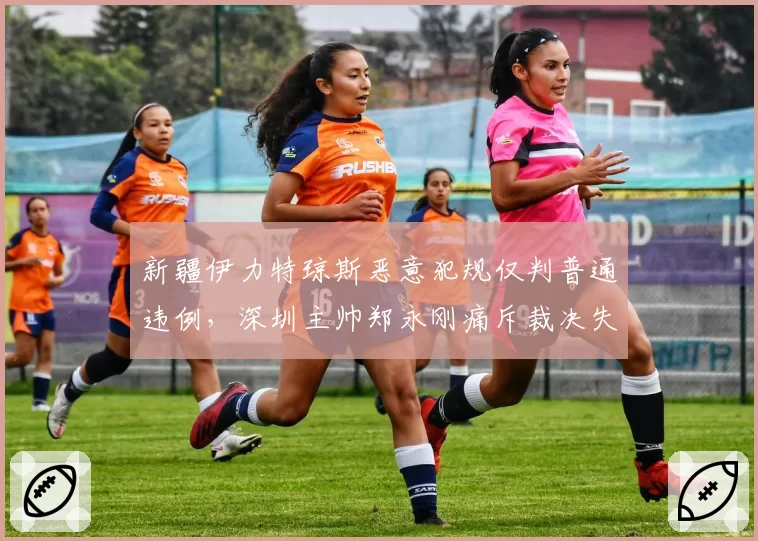 新疆伊力特琼斯恶意犯规仅判普通违例,深圳主帅郑永刚痛斥裁决失据