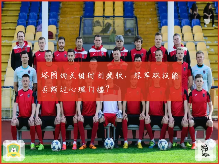 塔图姆关键时刻疲软，绿军双核能否跨过心理门槛？