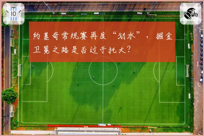 约基奇常规赛再度“划水”,掘金卫冕之路是否过于托大?