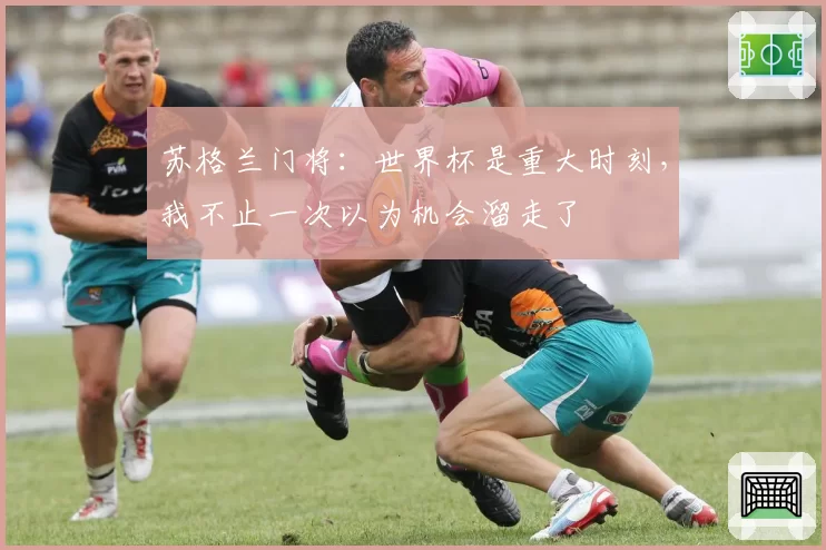 苏格兰门将:世界杯是重大时刻,我不止一次以为机会溜走了