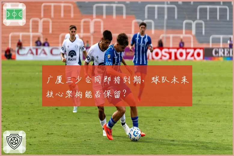 广厦三少合同即将到期，球队未来核心架构能否保留？